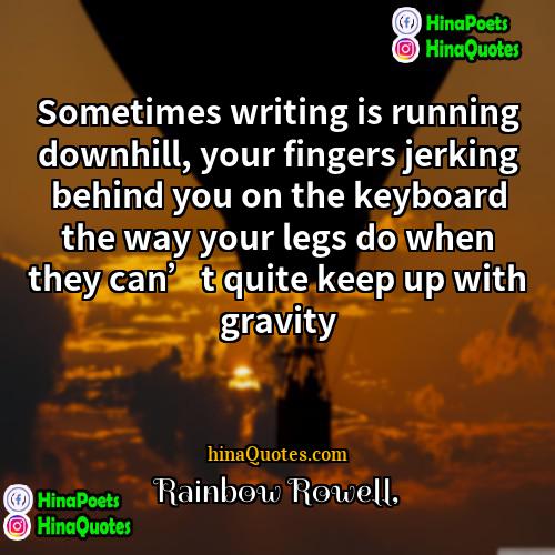 Rainbow Rowell Quotes | Sometimes writing is running downhill, your fingers